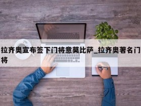 南宫娱乐-拉齐奥宣布签下门将意莫比萨_拉齐奥著名门将