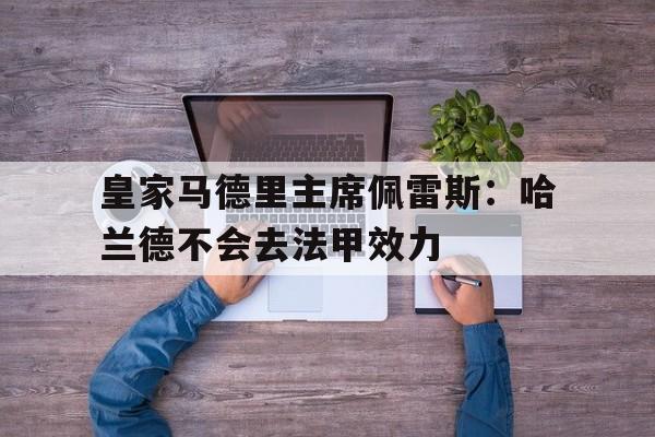 皇家马德里主席佩雷斯：哈兰德不会去法甲效力